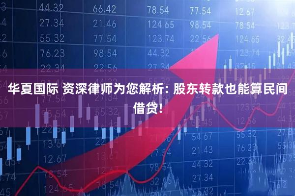 华夏国际 资深律师为您解析: 股东转款也能算民间借贷!