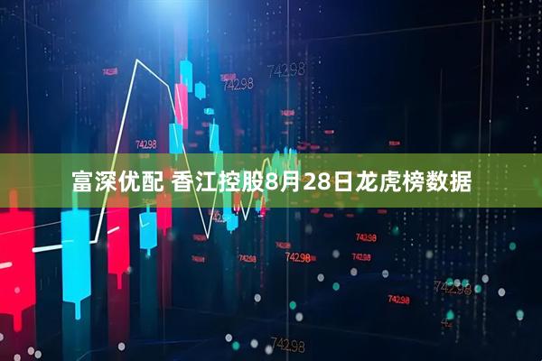 富深优配 香江控股8月28日龙虎榜数据